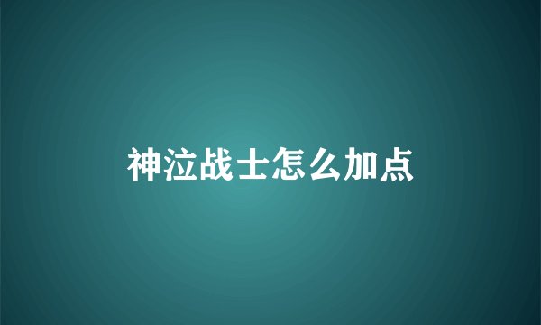 神泣战士怎么加点