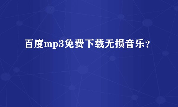 百度mp3免费下载无损音乐?