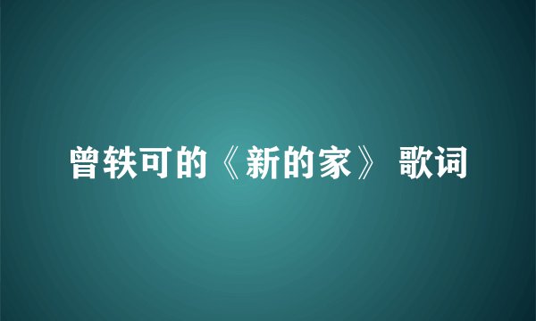 曾轶可的《新的家》 歌词