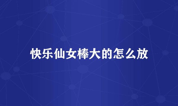 快乐仙女棒大的怎么放