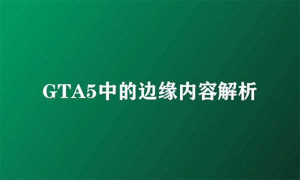 GTA5中的边缘内容解析