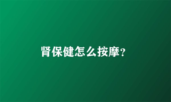 肾保健怎么按摩？