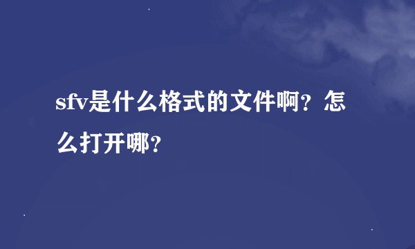 sfv是什么格式的文件啊？怎么打开哪？