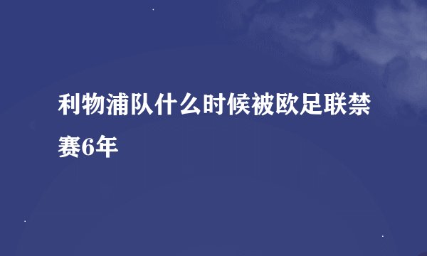 利物浦队什么时候被欧足联禁赛6年