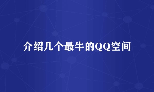 介绍几个最牛的QQ空间