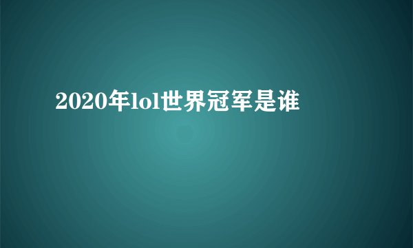2020年lol世界冠军是谁