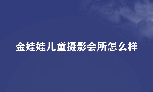 金娃娃儿童摄影会所怎么样