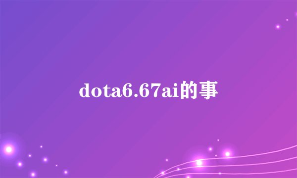 dota6.67ai的事