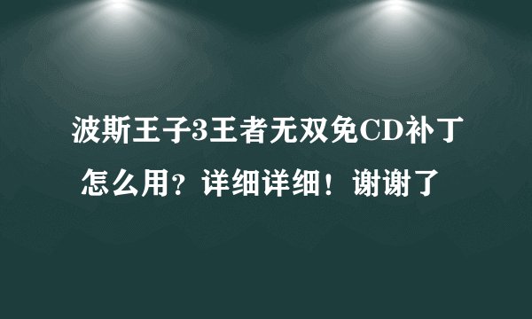 波斯王子3王者无双免CD补丁 怎么用？详细详细！谢谢了