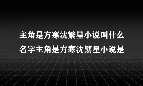 主角是方寒沈繁星小说叫什么名字主角是方寒沈繁星小说是