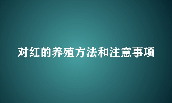 对红的养殖方法和注意事项