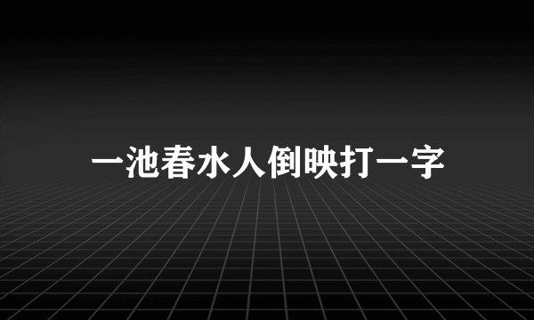 一池春水人倒映打一字