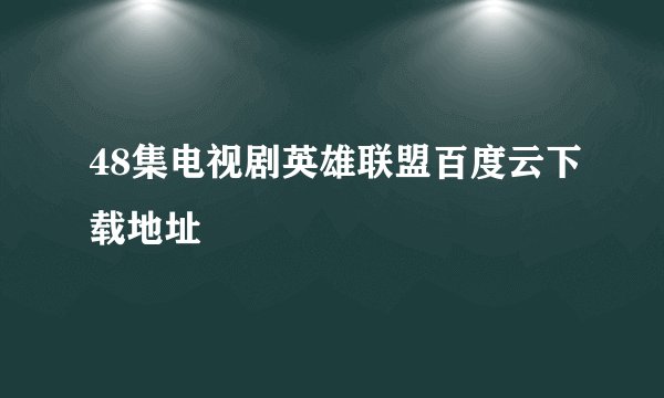 48集电视剧英雄联盟百度云下载地址