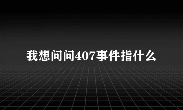 我想问问407事件指什么