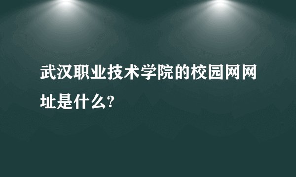 武汉职业技术学院的校园网网址是什么?