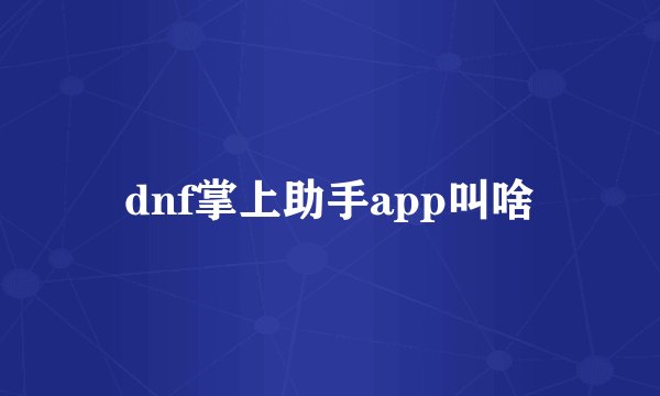 dnf掌上助手app叫啥