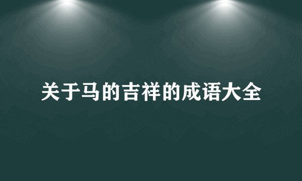关于马的吉祥的成语大全