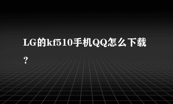 LG的kf510手机QQ怎么下载？