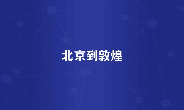 北京到敦煌