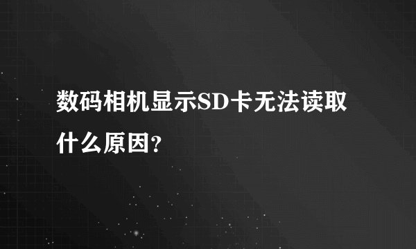 数码相机显示SD卡无法读取什么原因？