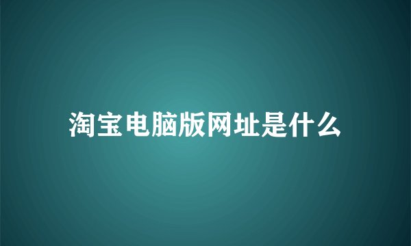 淘宝电脑版网址是什么