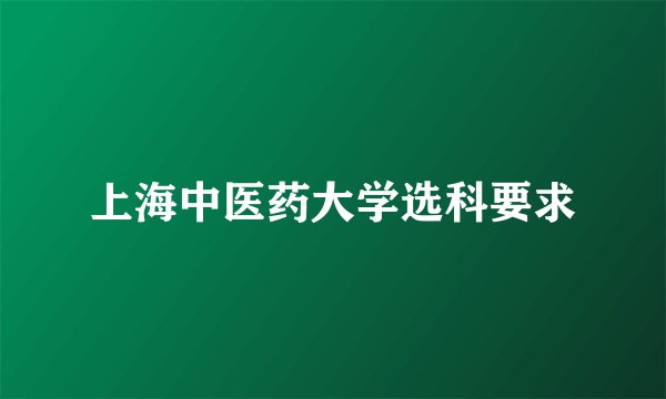 上海中医药大学选科要求