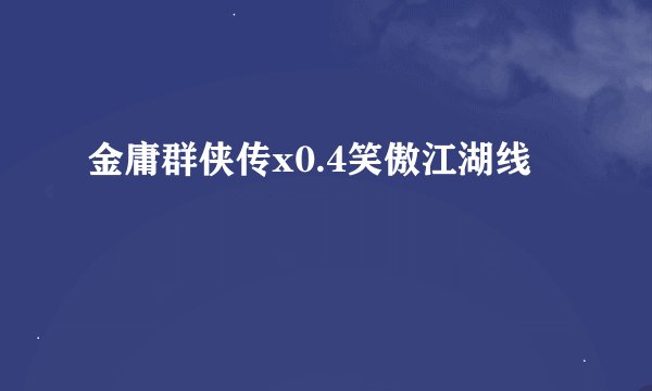 金庸群侠传x0.4笑傲江湖线