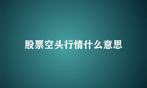 股票空头行情什么意思