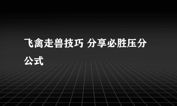 飞禽走兽技巧 分享必胜压分公式