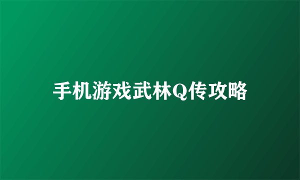手机游戏武林Q传攻略