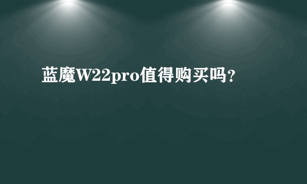 蓝魔W22pro值得购买吗？