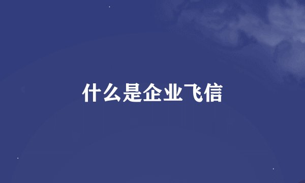 什么是企业飞信