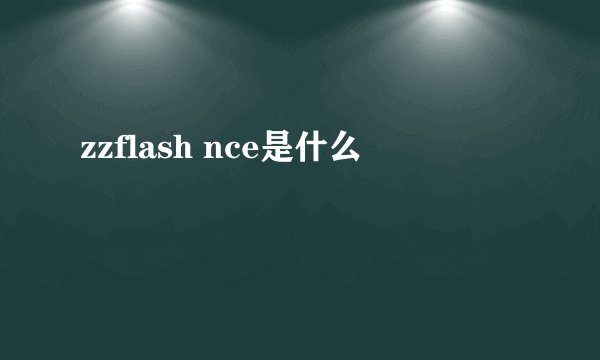 zzflash nce是什么