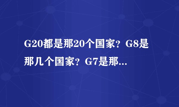 G20都是那20个国家？G8是那几个国家？G7是那几个国家