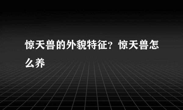 惊天兽的外貌特征？惊天兽怎么养