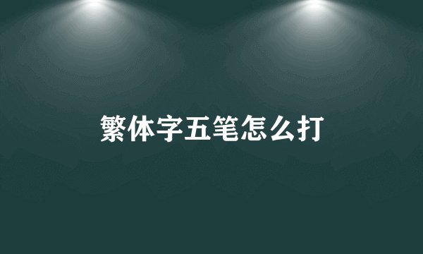 繁体字五笔怎么打