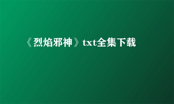 《烈焰邪神》txt全集下载