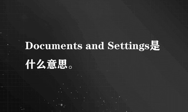 Documents and Settings是什么意思。