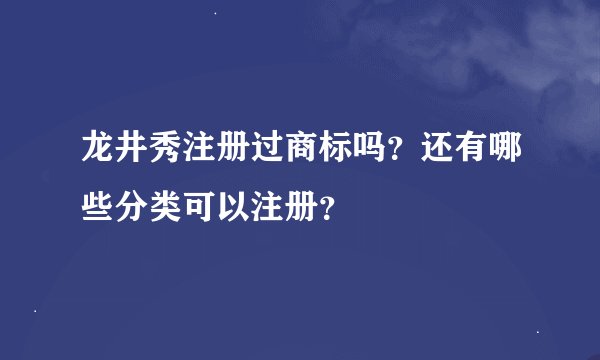 龙井秀注册过商标吗？还有哪些分类可以注册？