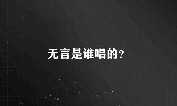 无言是谁唱的？