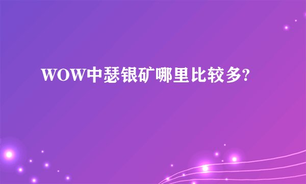 WOW中瑟银矿哪里比较多?
