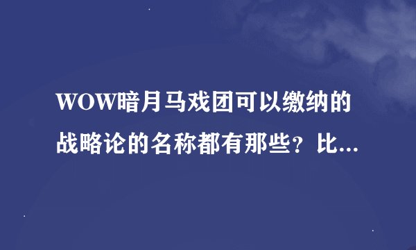 WOW暗月马戏团可以缴纳的战略论的名称都有那些？比如 [占卜者符文] 等等求解释谢谢！