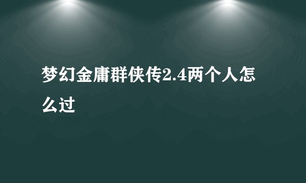 梦幻金庸群侠传2.4两个人怎么过