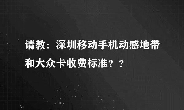 请教：深圳移动手机动感地带和大众卡收费标准？？