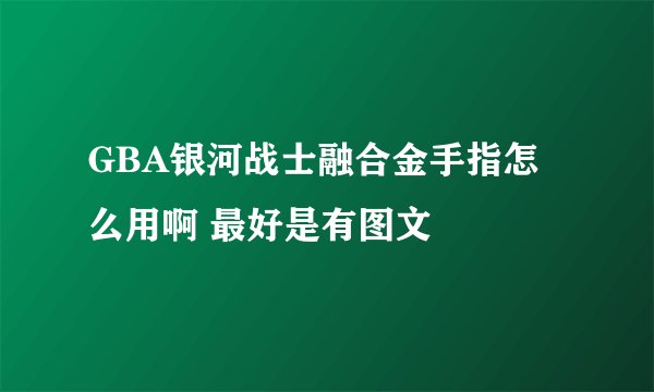 GBA银河战士融合金手指怎么用啊 最好是有图文