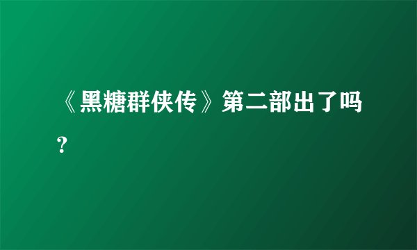 《黑糖群侠传》第二部出了吗？