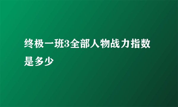 终极一班3全部人物战力指数是多少