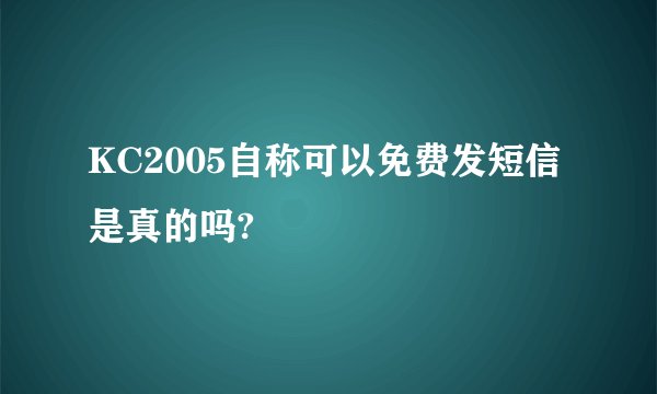 KC2005自称可以免费发短信是真的吗?