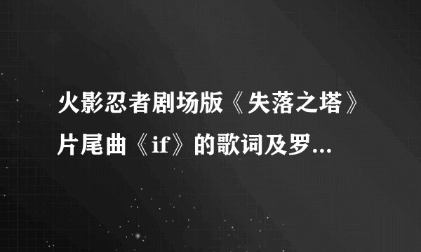 火影忍者剧场版《失落之塔》片尾曲《if》的歌词及罗马音还有中文歌词