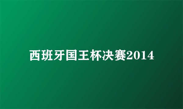西班牙国王杯决赛2014